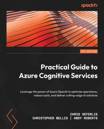 Practical Guide to Azure Cognitive Services - Christopher Nellis - Chris Seferlis - Andy Roberts