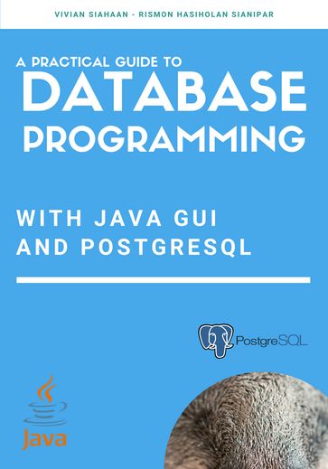 A Practical Guide to Database Programming with Java GUI and PostgreSQL - Rismon Hasiholan Sianipar - Vivian Siahaan