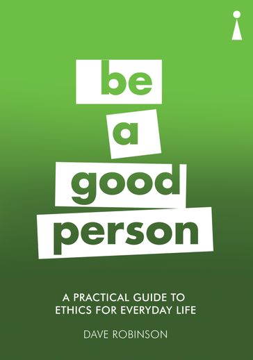 A Practical Guide to Ethics for Everyday Life - Dave Robinson