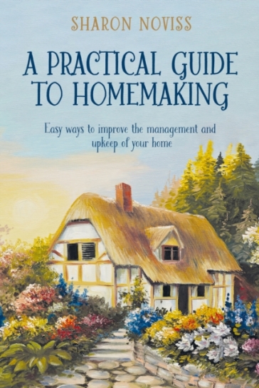 A Practical Guide to Homemaking - Sharon Noviss