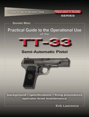 Practical Guide to the Operational Use of the TT-33 Tokarev Pistol - Erik Lawrence
