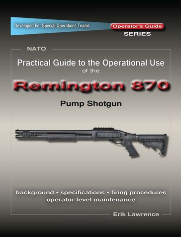 Practical Guide to the Operational Use of the Remington 870 Shotgun - Erik Lawrence