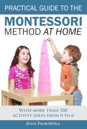 Practical Guide to the Montessori Method at Home