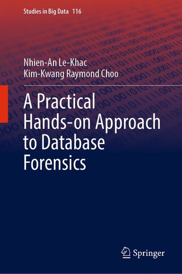 A Practical Hands-on Approach to Database Forensics - Nhien-An Le-Khac - Kim-Kwang Raymond Choo