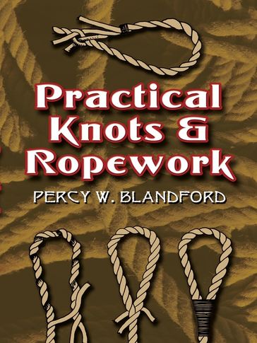 Practical Knots and Ropework - Percy W. Blandford