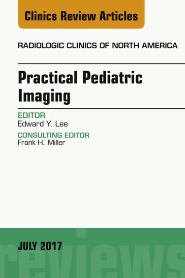 Practical Pediatric Imaging, An Issue of Radiologic Clinics of North America - Edward Y Lee - MD - MPH