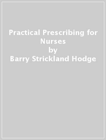 Practical Prescribing for Nurses - Barry Strickland Hodge - Rebecca Dickinson - Helen Bradbury