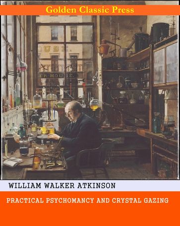 Practical Psychomancy and Crystal Gazing - William Walker Atkinson