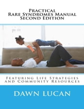 Practical Rare Syndromes Manual Second Edition: Featuring Life Strategies and Community Resources