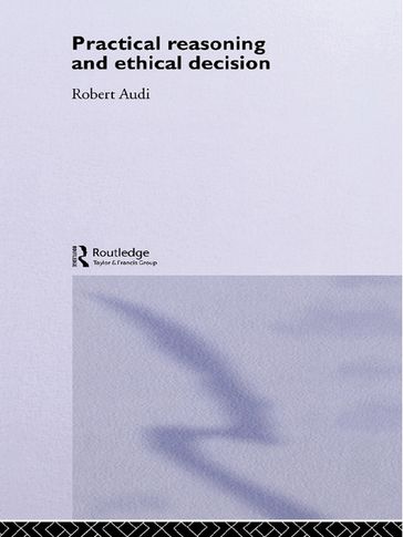 Practical Reasoning and Ethical Decision - Robert Audi