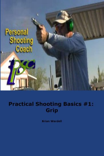Practical Shooting Basics #1: Grip - Brian Wardell