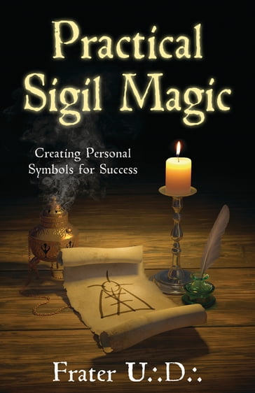 Practical Sigil Magic: Creating Personal Symbols for Success - Frater U.:D.: