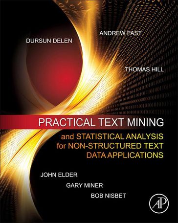 Practical Text Mining and Statistical Analysis for Non-structured Text Data Applications - Andrew Fast - Dursun Delen - Gary Miner - John Elder IV - Robert Nisbet - Thomas Hill