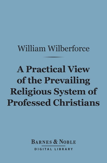 A Practical View of the Prevailing Religious System of Professed Christians (Barnes & Noble Digital Library) - William Wilberforce