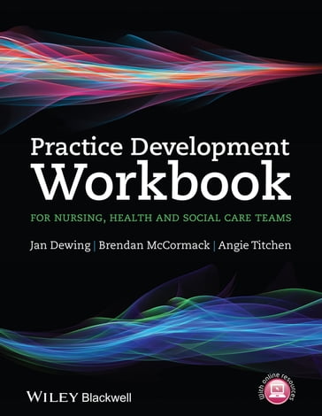 Practice Development Workbook for Nursing, Health and Social Care Teams - Jan Dewing - Brendan McCormack - Angie Titchen