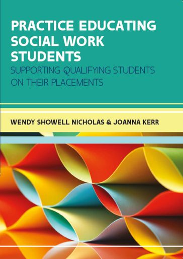 Practice Educating Social Work Students: Supporting Qualifying Students On Their Placements - Joanna Kerr - Wendy Showell Nicholas