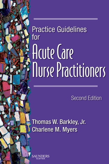 Practice Guidelines for Acute Care Nurse Practitioners - E-Book - MSN  RN  CS  APRN  BC  ACNP  CCRN Charlene M. Myers - DSN  APRN  CS  BC  ACNP Thomas W. Barkley