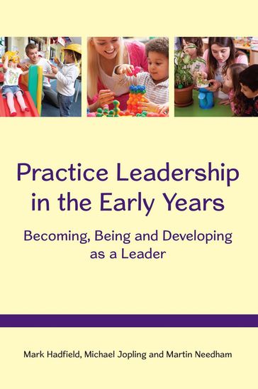 Practice Leadership In The Early Years: Becoming, Being And Developing As A Leader - Mark Hadfield - Martin Needham - Michael Jopling