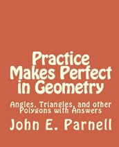 Practice Makes Perfect in Geometry: Angles, Triangles and other Polygons with Answers