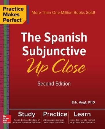 Practice Makes Perfect: The Spanish Subjunctive Up Close, Second Edition - Eric Vogt
