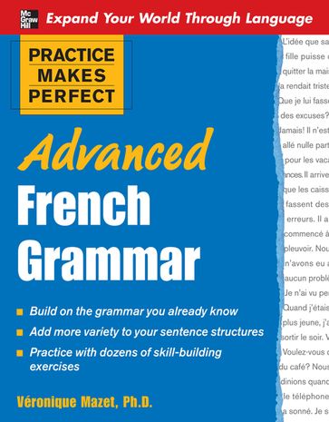 Practice Makes Perfect: Advanced French Grammar : All You Need to Know For Better Communication - Vronique Mazet
