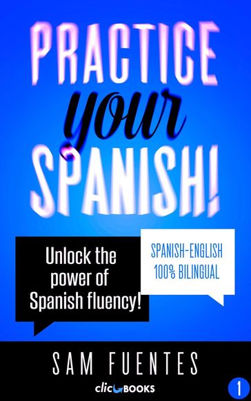 Practice Your Spanish! #1: Unlock the Power of Spanish Fluency - Sam Fuentes