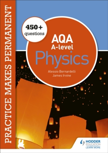 Practice makes permanent: 450+ questions for AQA A-level Physics - Alessio Bernardelli - James Irvine