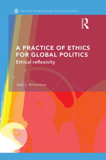 A Practice of Ethics for Global Politics - Jack L. Amoureux