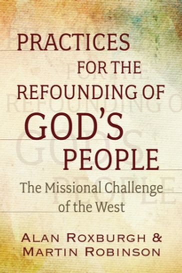 Practices for the Refounding of God's People - Alan J. Roxburgh - Martin Robinson