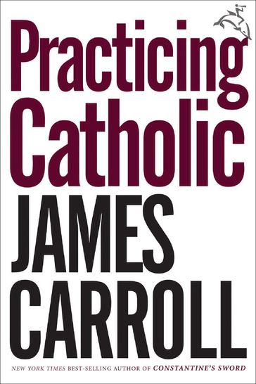 Practicing Catholic - James Carroll