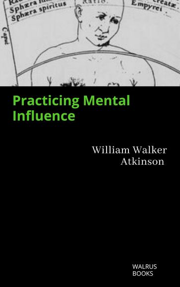 Practicing Mental Influence - William Walker Atkinson