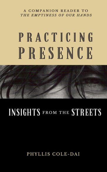 Practicing Presence: Insights from the Streets - phyllis cole-dai