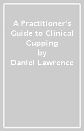 A Practitioner s Guide to Clinical Cupping