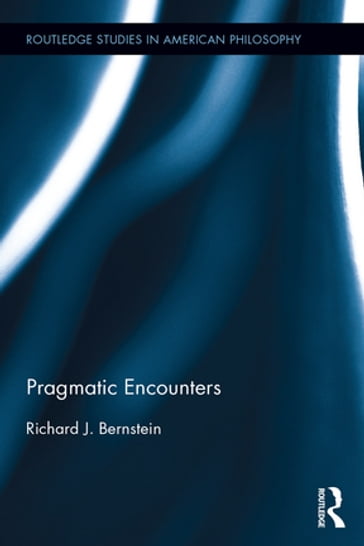 Pragmatic Encounters - Richard J. Bernstein