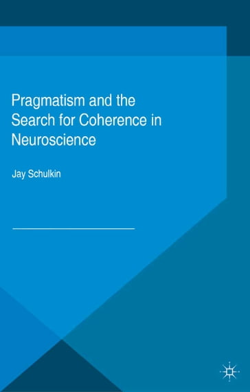 Pragmatism and the Search for Coherence in Neuroscience - Jay Schulkin