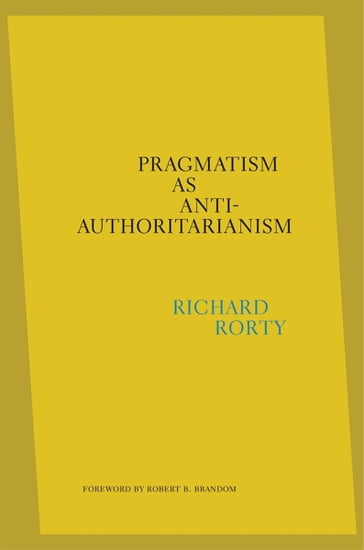 Pragmatism as Anti-Authoritarianism - Richard Rorty