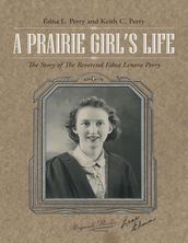 A Prairie Girl s Life: The Story of the Reverend Edna Lenora Perry