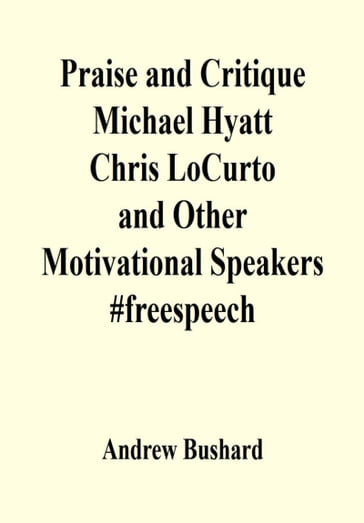 Praise and Critique Michael Hyatt, Chris LoCurto, and Other Motivational Speakers #freespeech - Andrew Bushard