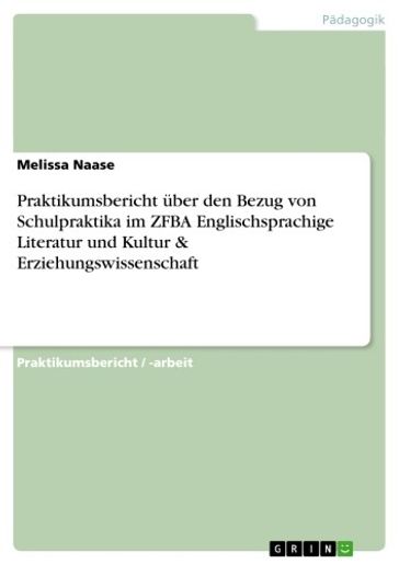 Praktikumsbericht uber den Bezug von Schulpraktika im ZFBA Englischsprachige Literatur und Kultur & Erziehungswissenschaft - Melissa Naase