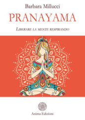 Pranayama. Liberare la mente respirando