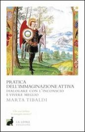 Pratica dell immaginazione attiva. Dialogare con l inconscio e vivere meglio