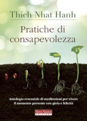 Pratiche di consapevolezza. Antologia essenziale di meditazioni per vivere il momento presente con gioia e felicità