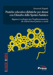 Pratiche educativo-didattiche per alunni con disturbo dello spettro autistico. Approcci ecologici per l implementazione di evidence-based practices a scuola