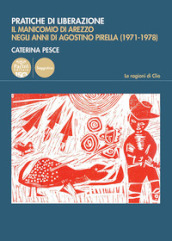 Pratiche di liberazione. Il manicomio di Arezzo degli anni di Agostino Pirella (1971-1978)