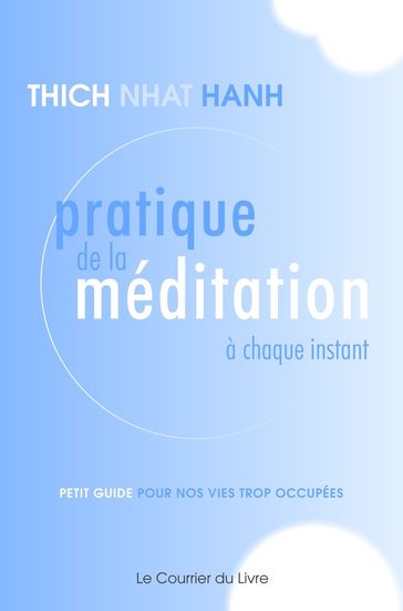 Pratique de la méditation à chaque instant - Petit guide pour nos vies trop occupées - Thich Nhat Hanh