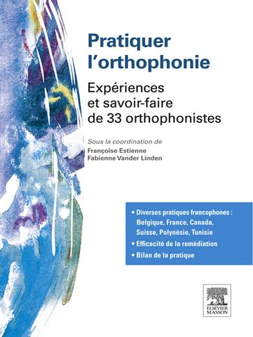 Pratiquer l'orthophonie - Françoise Estienne - Fabienne Vander Linden - Léo Barblan - Henny-Annie Bijleveld - Julia Boeuf - Béatrice Boulonne - Agnès Brison - Kathleen Bull - Julie Bélanger - Christiane Cyr-Stafford - Maha Dahoui - Marie-Pierre De Partz De Courtray - Gabriel Delon - Sevan Georgeta - Eleni Grammaticos - Marie Julien - Michèle Kaufmann-Meyer - Carine Klein-Dallant - Nicole LaPorte - Marie-Pierre Le Cossec-Le Bozec - Geneviève Lemieux - Christelle Maillart - Florence Marquis-Buissonnier - Anne Mazuis-Goldenberg - Patricia Oksenberg - Sandrine Praz Pitteloud - Carroll Rudd - Marie-Anne Schelstraete - Michel Seron - Anne-Marie Simon - Christine Toffin - Pascal Van Der Straeten - Geneviève Van Lierde - Michèle Van de Wiele - George Florence