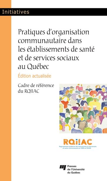 Pratiques d'organisation communautaire dans les établissements de santé et de services sociaux au Québec, édition actualisée - RQIIAC