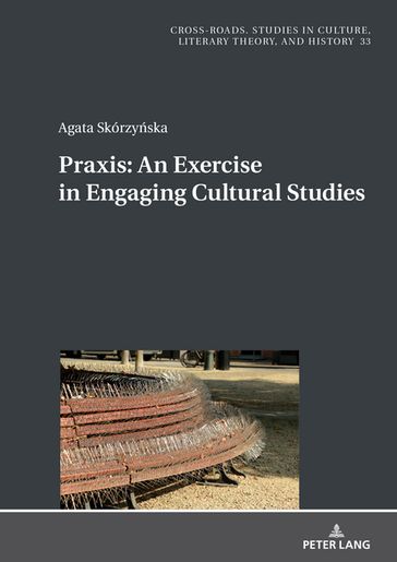 Praxis. An Exercise in Engaging Cultural Studies - Ryszard Nycz - Agata Skórzyska
