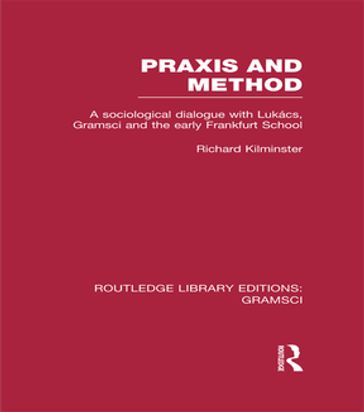 Praxis and Method (RLE: Gramsci) - Richard Kilminster