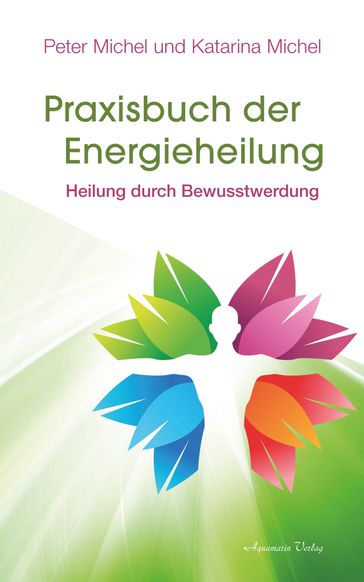 Praxisbuch der Energieheilung: Heilung durch Bewusstwerdung - Katarina Michel - Peter Michel